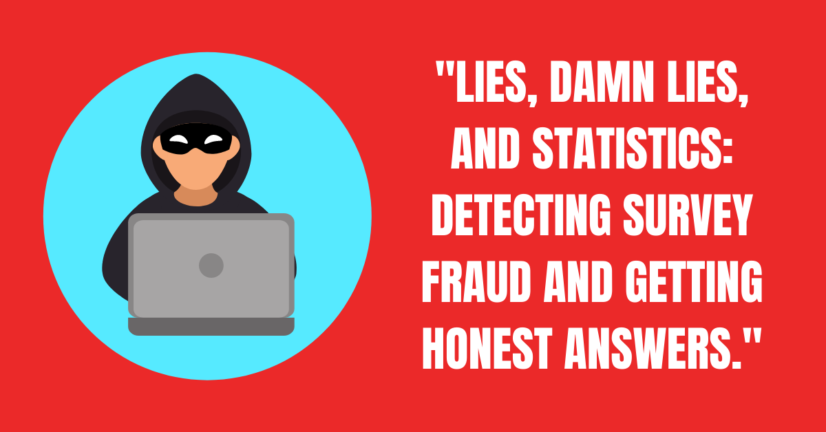 Lies, Damn Lies, and Statistics: Detecting Survey Fraud and Getting Honest Answers