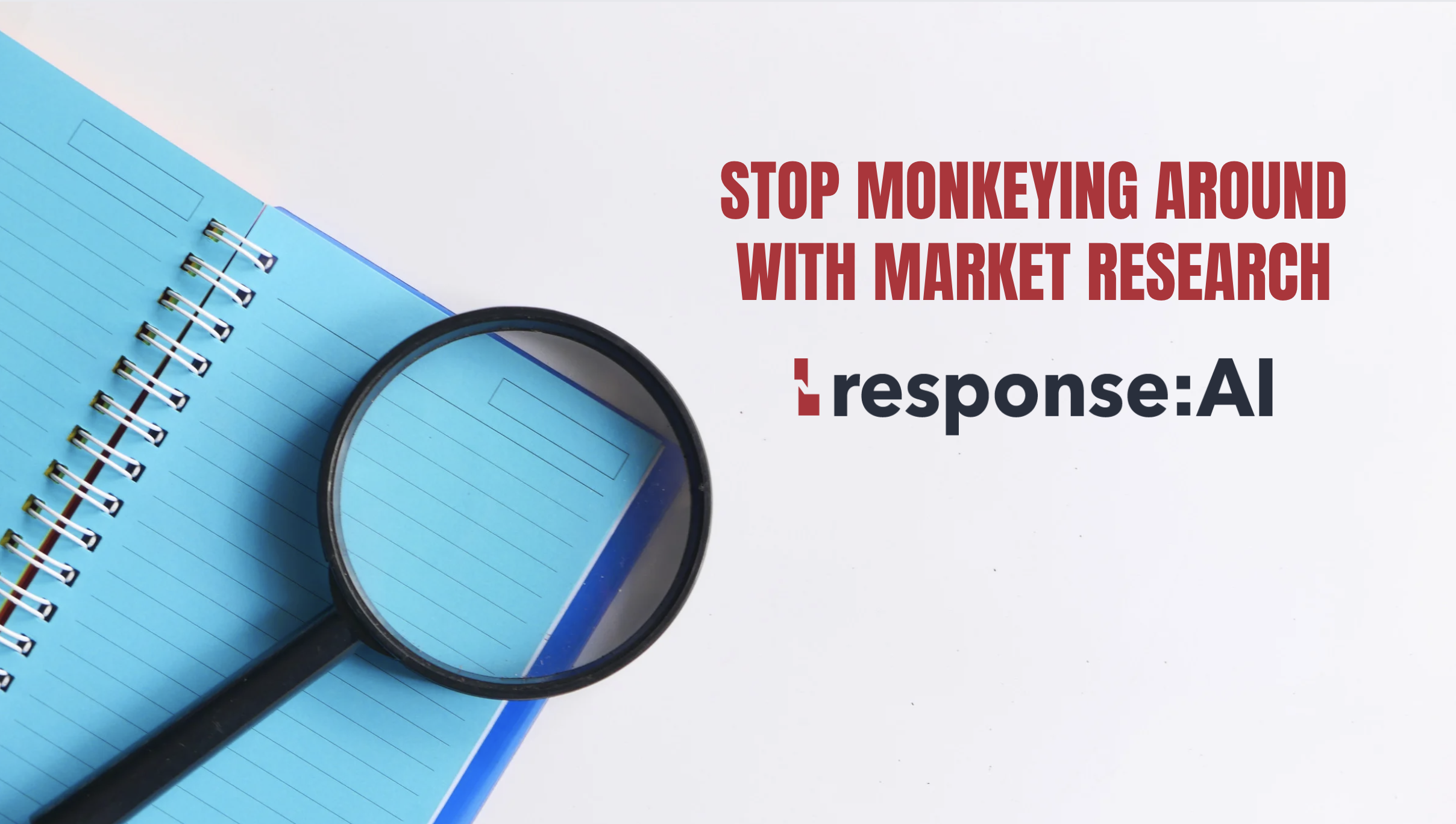STOP MONKEYING AROUND WITH MARKET RESEARCH